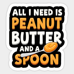 All I Need Is Peanut Butter And A Spoon Funny Food Lover Sticker